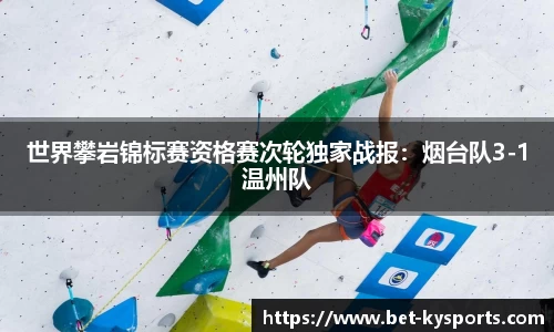 世界攀岩锦标赛资格赛次轮独家战报：烟台队3-1温州队